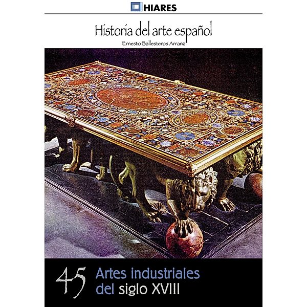 Artes industriales del siglo XVIII / Historia del Arte Español Bd.45, Ernesto Ballesteros Arranz