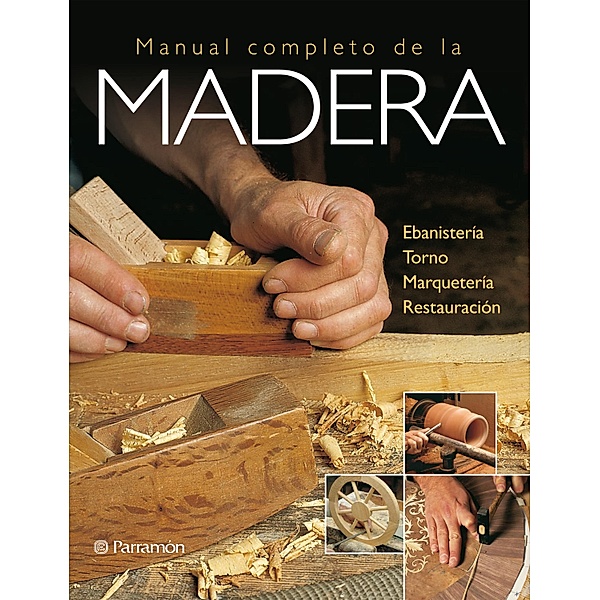 Artes & Oficios. Manual completo de la madera / Artes & Oficios, Equipo Parramón Paidotribo