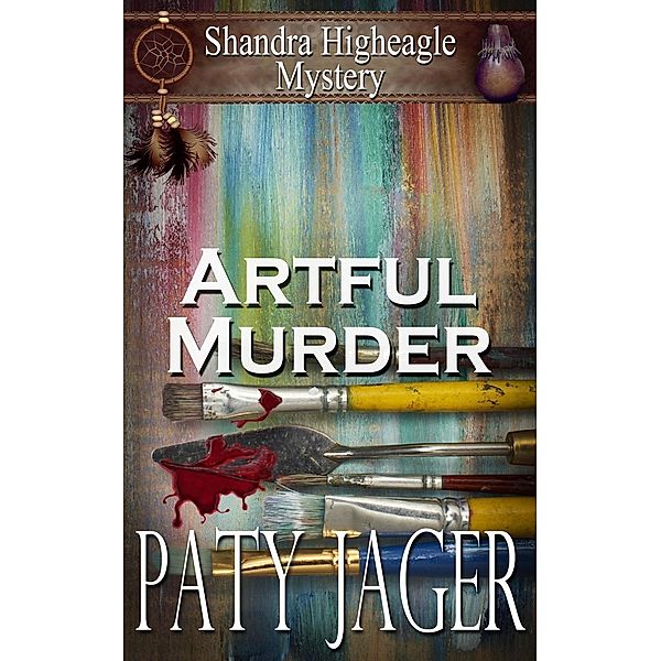 Artful Murder (Shandra Higheagle Mystery, #10), Paty Jager