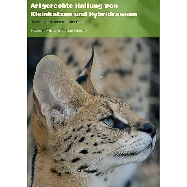 Artgerechte Haltung von Kleinkatzen und Hybridrassen, Katerina Mirus, Florian Glaudo