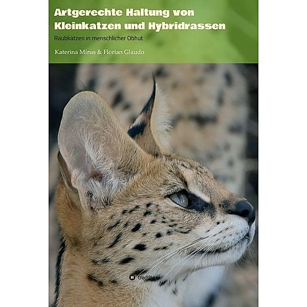 Artgerechte Haltung von Kleinkatzen und Hybridrassen, Katerina Mirus, Florian Glaudo