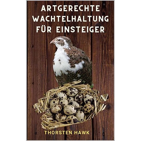 Artgerechte Wachtelhaltung für Einsteiger, Thorsten Hawk