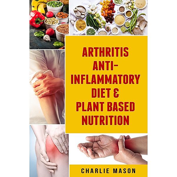 Arthritis Anti Inflammatory Diet & Plant Based Nutrition, Charlie Mason