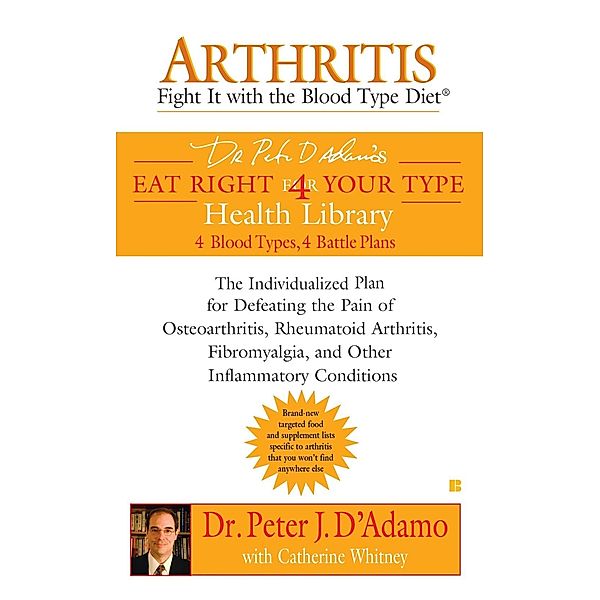 Arthritis: Fight it with the Blood Type Diet / Eat Right 4 Your Type, Peter J. D'Adamo, Catherine Whitney