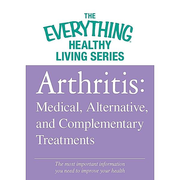 Arthritis: Medical, Alternative, and Complementary Treatments, Adams Media