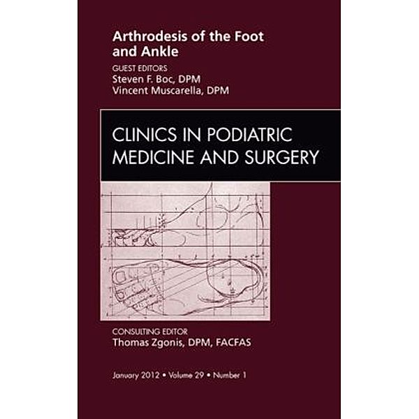 Arthrodesis of the Foot and Ankle, An Issue of Clinics in Podiatric Medicine and Surgery, Vincent J. Muscarella, Steven Boc