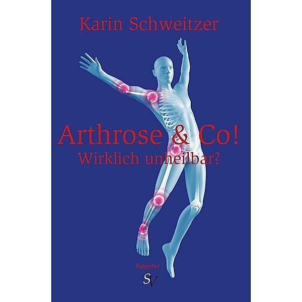 Arthrose & Co! - Wirklich unheilbar?, Karin Schweitzer