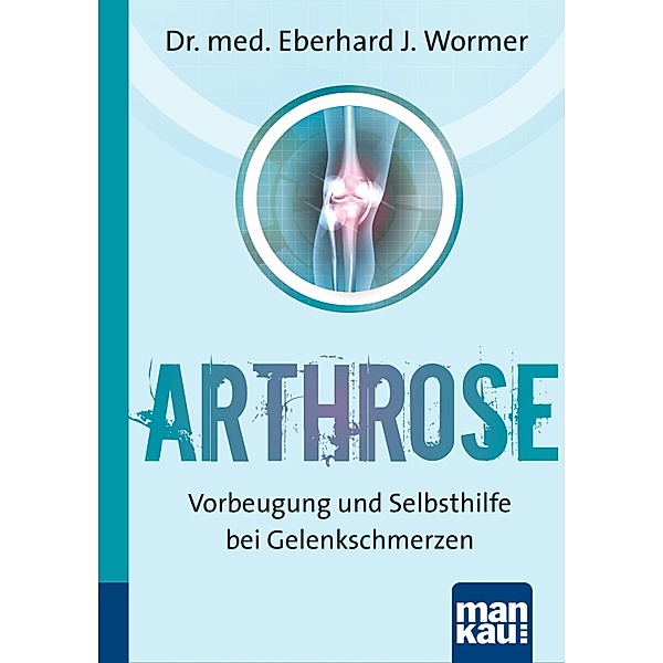 Arthrose. Kompakt-Ratgeber, Eberhard J. Wormer