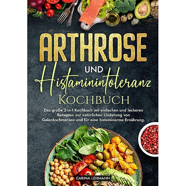 Arthrose und Histaminintoleranz Kochbuch, Carina Lehmann
