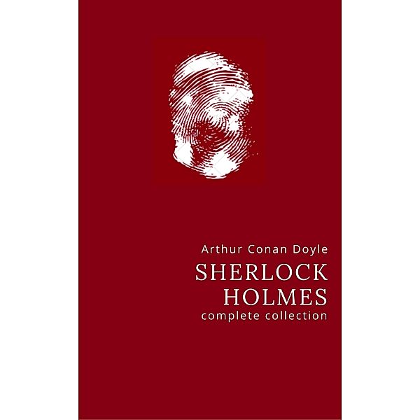 Arthur Conan Doyle: The Complete Sherlock Holmes, Arthur Conan Doyle