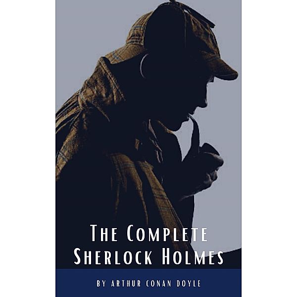 Arthur Conan Doyle: The Complete Sherlock Holmes, Arthur Conan Doyle, Classics Hq