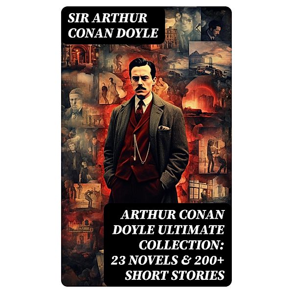 ARTHUR CONAN DOYLE Ultimate Collection: 23 Novels & 200+ Short Stories, Arthur Conan Doyle