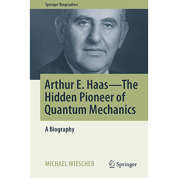 Arthur E. Haas - The Hidden Pioneer of Quantum Mechanics, Michael Wiescher
