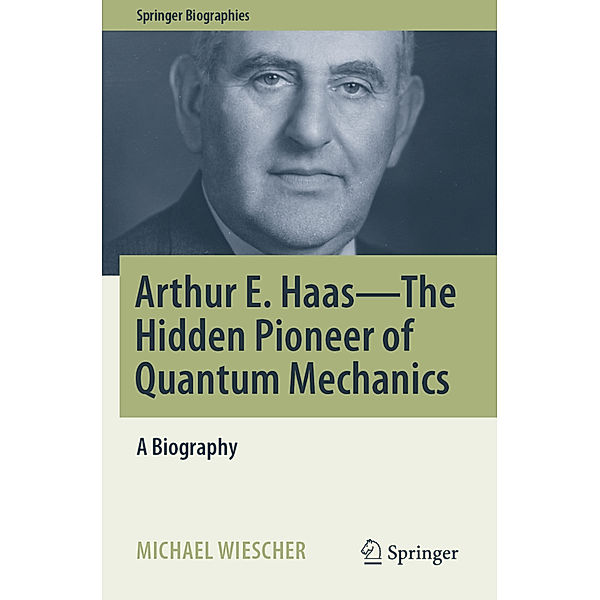 Arthur E. Haas - The Hidden Pioneer of Quantum Mechanics, Michael Wiescher