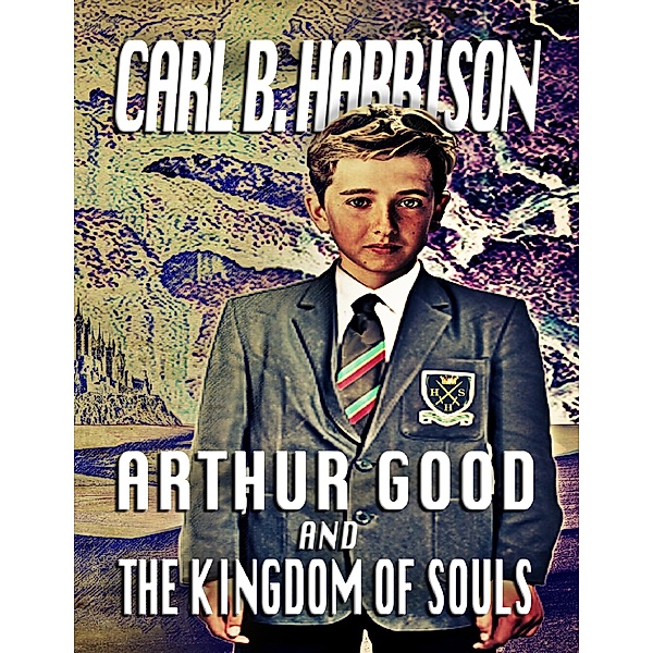 Arthur Good and the Kingdom of Souls, Carl B. Harrison