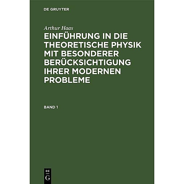 Arthur Haas: Einführung in die theoretische Physik mit besonderer Berücksichtigung ihrer modernen Probleme. Band 1, Arthur Haas