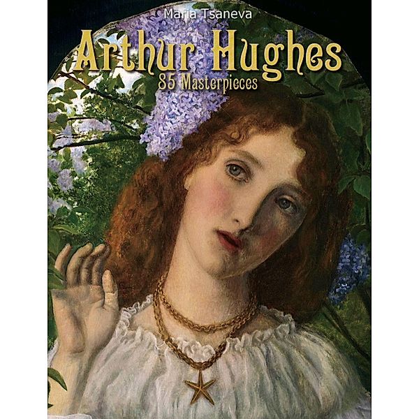 Arthur Hughes: 85 Masterpieces, Maria Tsaneva