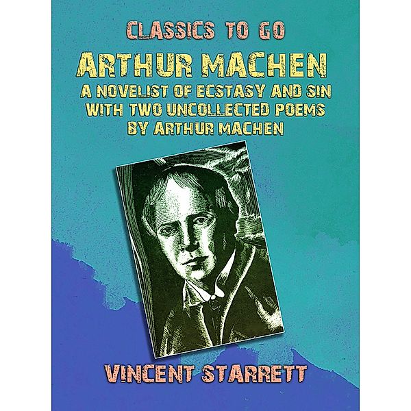 Arthur Machen A Novelist of Ecstasy and Sin With Two Uncollected Poems by Arthur Machen, Vincent Starrett