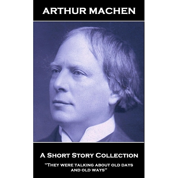 Arthur Machen - A Short Story Collection / Miniature Masterpieces, Arthur Machen