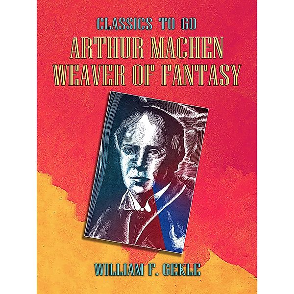 Arthur Machen --  Weaver of Fantasy, William F. Gekle