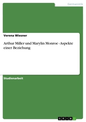 Arthur Miller und Marylin Monroe - Aspekte einer Beziehung - Verena Wiesner