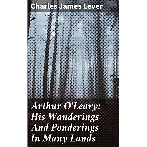 Arthur O'Leary: His Wanderings And Ponderings In Many Lands, Charles James Lever