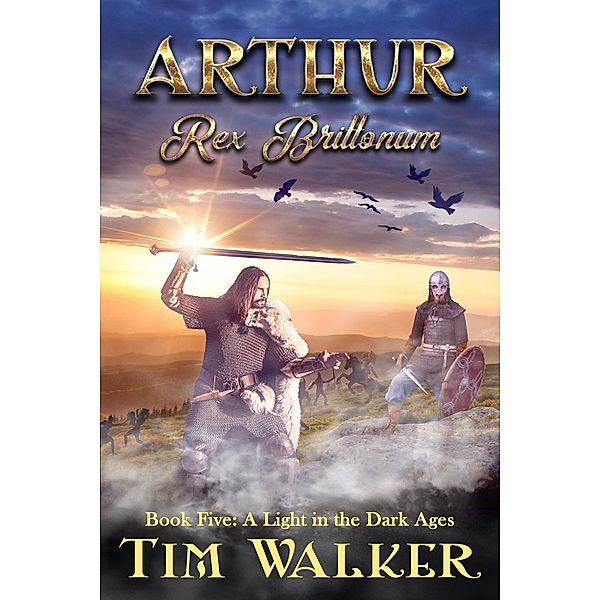 Arthur Rex Brittonum (A Light in the Dark Ages, #5) / A Light in the Dark Ages, Tim N. Walker