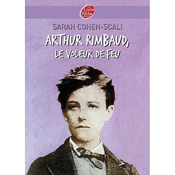 Arthur Rimbaud, le voleur de feu / Contemporain, Sarah Cohen-Scali