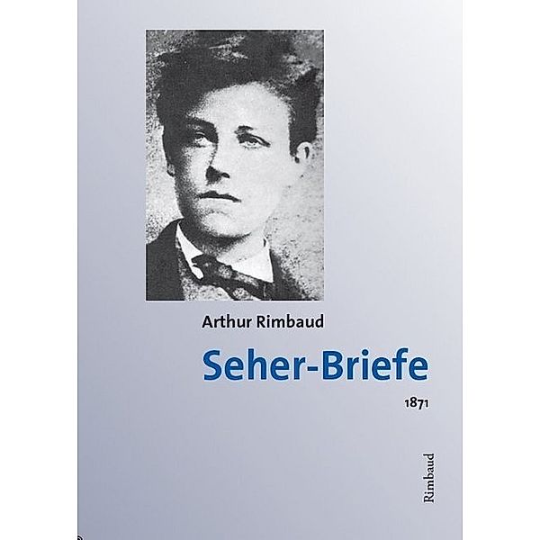 Arthur Rimbaud - Werke / Seher-Briefe, Arthur Rimbaud