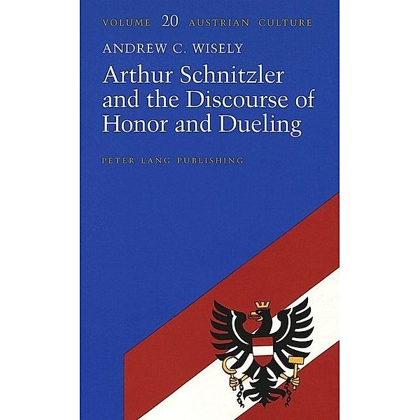 Arthur Schnitzler and the Discourse of Honor and Dueling, Andrew C. Wisely