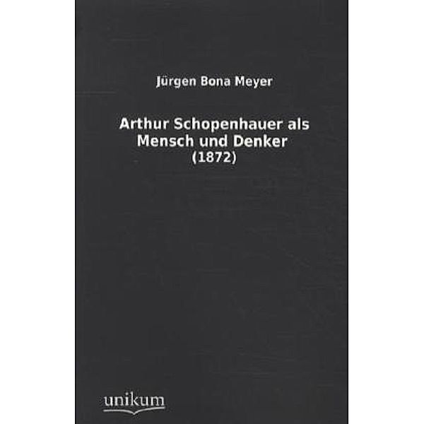 Arthur Schopenhauer als Mensch und Denker, Jürgen Bona Meyer