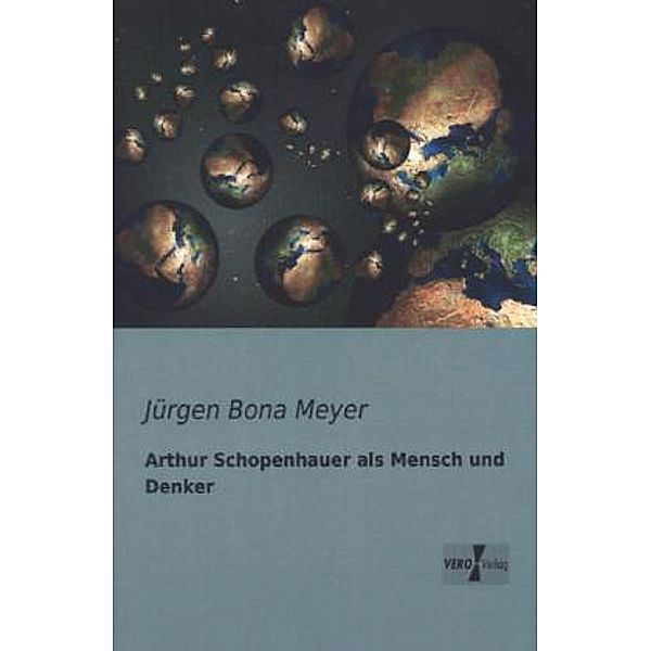 Arthur Schopenhauer als Mensch und Denker, Jürgen Bona Meyer
