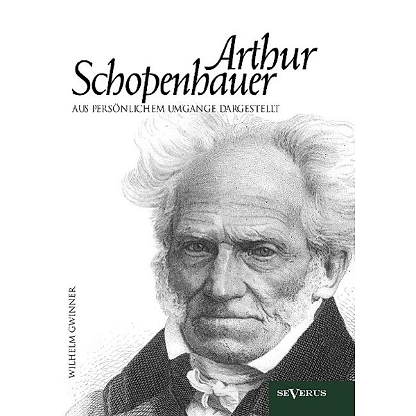 Arthur Schopenhauer aus persönlichem Umgange dargestellt, Wilhelm Gwinner