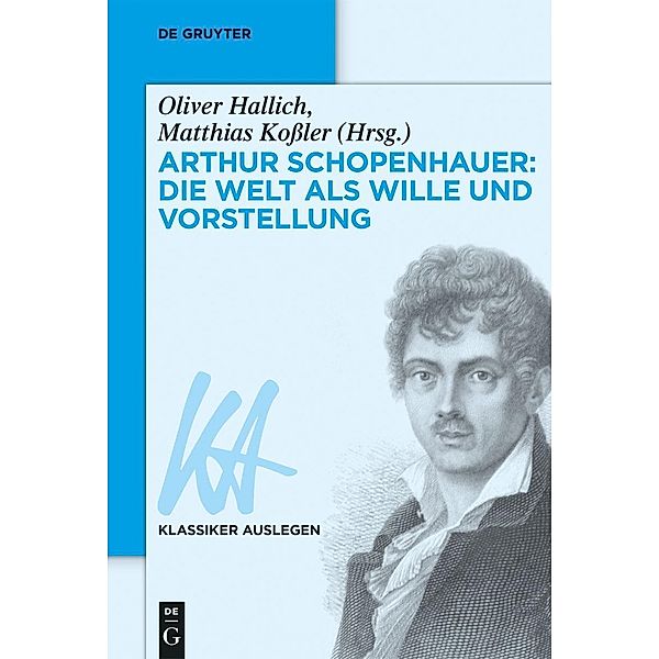 Arthur Schopenhauer: Die Welt als Wille und Vorstellung / Klassiker auslegen Bd.42