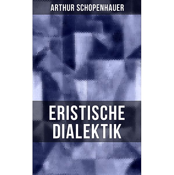 Arthur Schopenhauer: Eristische Dialektik, Arthur Schopenhauer