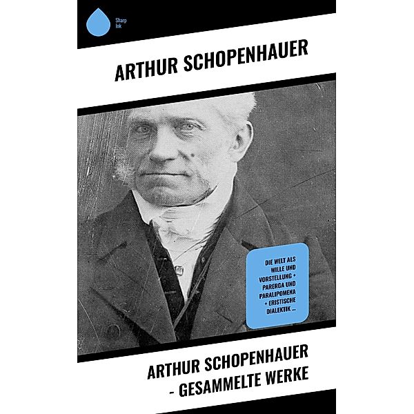 Arthur Schopenhauer - Gesammelte Werke, Arthur Schopenhauer