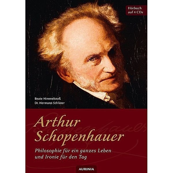 Arthur Schopenhauer - Philosophie für ein ganzes Leben und Ironie für den Tag,4 Audio-CD, Arthur Schopenhauer