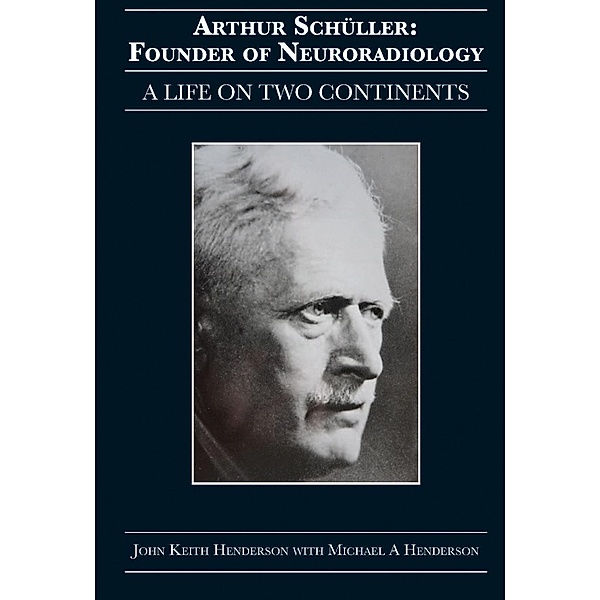 Arthur Schüller: Founder of Neuroradiology, John Keith Henderson, Michael A Henderson