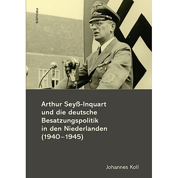 Arthur Seyß-Inquart und die deutsche Besatzungspolitik in den Niederlanden (1940-1945), Johannes Koll
