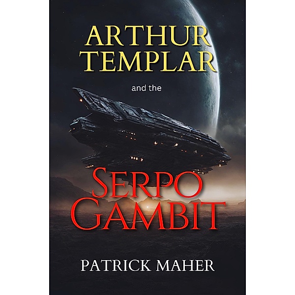 Arthur Templar and the Serpo Gambit (Timethreader Series, #3) / Timethreader Series, Patrick Maher