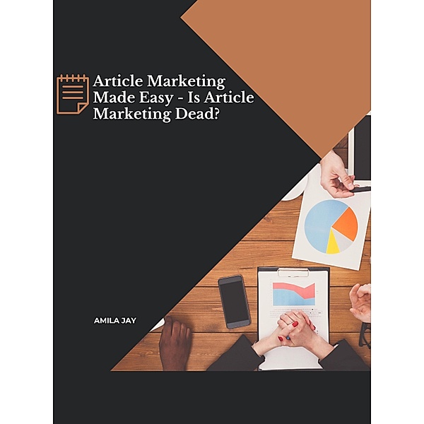 Article Marketing Made Easy - Is Article Marketing Dead?, Amila Jay