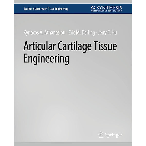 Articular Cartilage Tissue Engineering, Kyriacos Athanasiou, Eric M. Darling, Jerry C. Hu