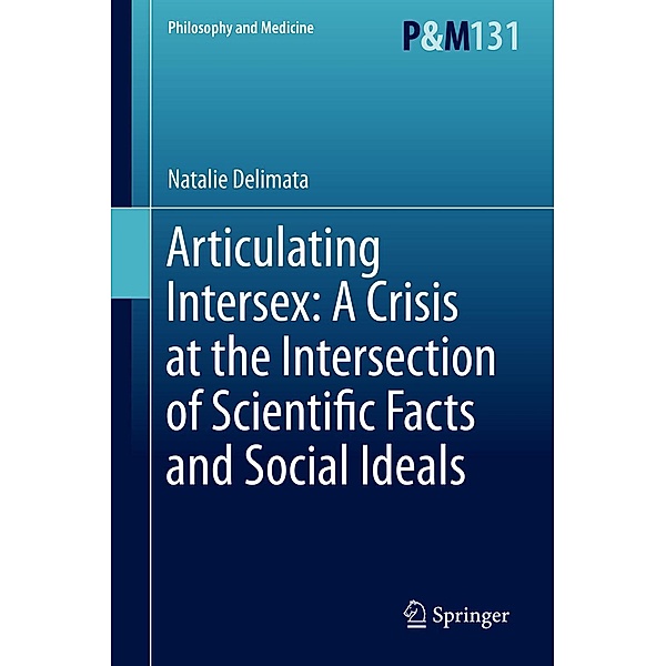 Articulating Intersex: A Crisis at the Intersection of Scientific Facts and Social Ideals / Philosophy and Medicine Bd.131, Natalie Delimata