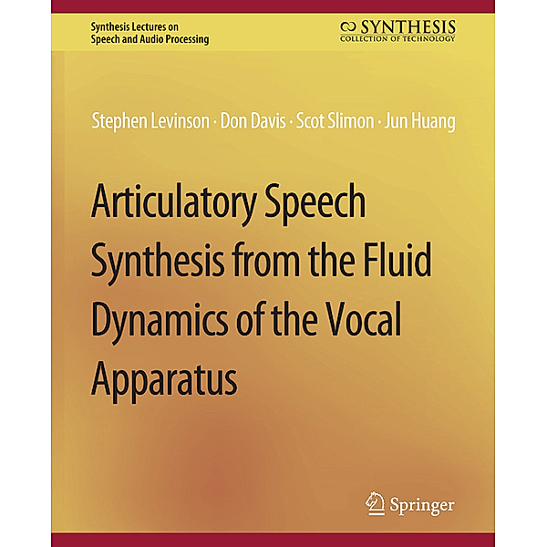 Articulatory Speech Synthesis from the Fluid Dynamics of the Vocal Apparatus, Stephen Levinson, Don Davis, Scott Slimon, Jun Huang