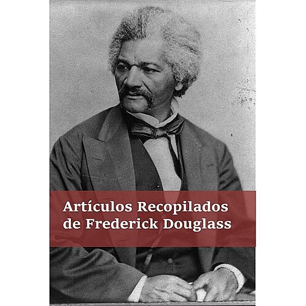 Artículos Recogidos de Frederick Douglass, Frederick Douglass