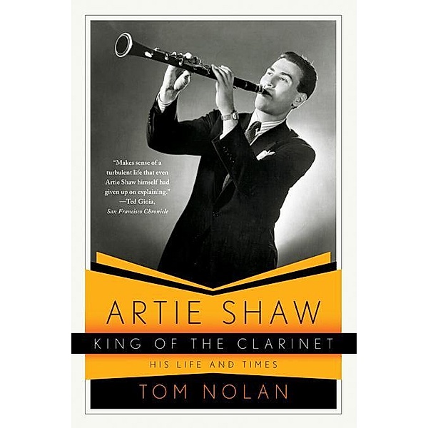 Artie Shaw, King of the Clarinet: His Life and Times, Tom Nolan