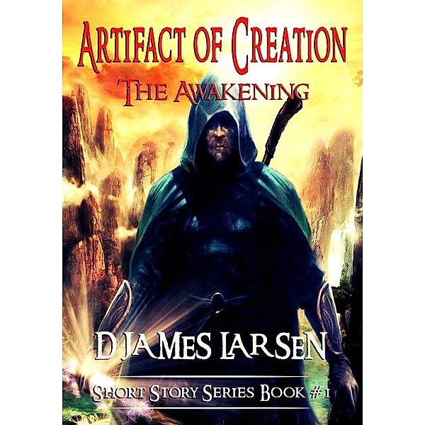 Artifact of Creation FREE SAMPLE Fantasy Anthology (The Awakening, #1), D. James Larsen