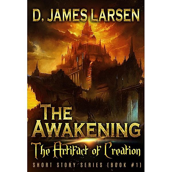 Artifact of Creation: The Awakening: Artifact of Creation, D James Larsen