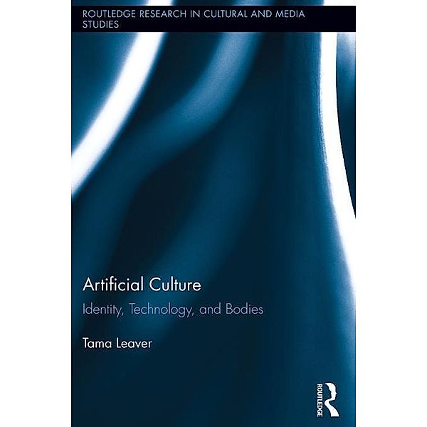 Artificial Culture / Routledge Research in Cultural and Media Studies, Tama Leaver