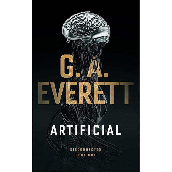 Artificial (Disconnected, #1) / Disconnected, G. A. Everett